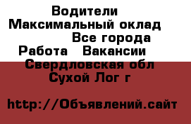 -Водители  › Максимальный оклад ­ 45 000 - Все города Работа » Вакансии   . Свердловская обл.,Сухой Лог г.